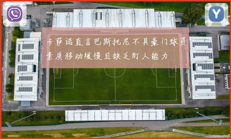 卡萨诺直言巴斯托尼不具豪门球员素质移动缓慢且缺乏盯人能力